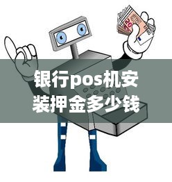 银行pos机安装押金多少钱 银行装pos机是要交维护费吗