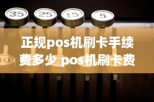 正规pos机刷卡手续费多少 pos机刷卡费用多少