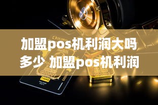 加盟pos机利润大吗多少 加盟pos机利润大吗多少钱