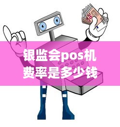 银监会pos机费率是多少钱 银监会pos机费率是多少钱一个月