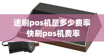 速刷pos机是多少费率 快刷pos机费率