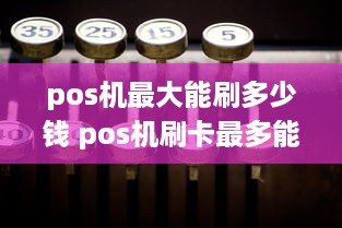 pos机最大能刷多少钱 pos机刷卡最多能刷多少钱