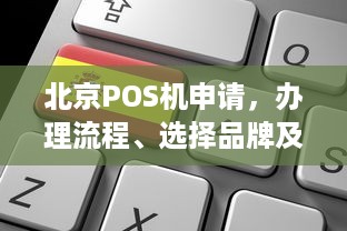 北京POS机申请，办理流程、选择品牌及注意事项