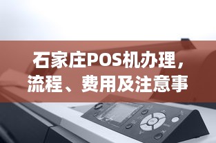 石家庄POS机办理，流程、费用及注意事项