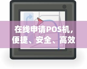 在线申请POS机，便捷、安全、高效，让您的生意更上一层楼