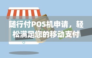 随行付POS机申请，轻松满足您的移动支付需求