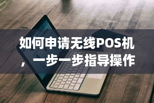 如何申请无线POS机，一步一步指导操作