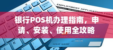 银行POS机办理指南，申请、安装、使用全攻略