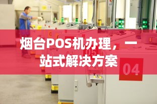 烟台POS机办理，一站式解决方案