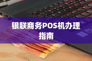 银联商务POS机办理指南