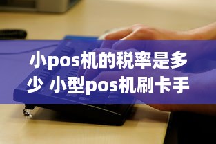 小pos机的税率是多少 小型pos机刷卡手续费标准