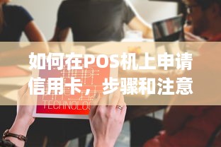 如何在POS机上申请信用卡，步骤和注意事项