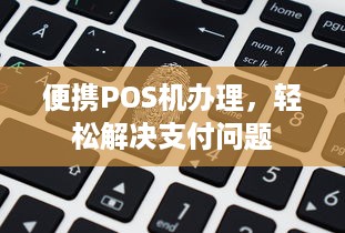 便携POS机办理，轻松解决支付问题