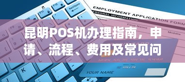 昆明POS机办理指南，申请、流程、费用及常见问题