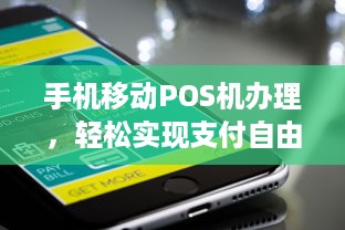 手机移动POS机办理，轻松实现支付自由