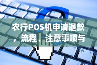 农行POS机申请退款，流程、注意事项与常见问题解答