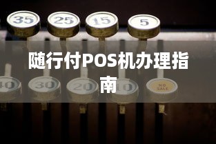 随行付POS机办理指南