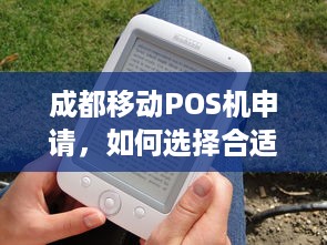 成都移动POS机申请，如何选择合适的移动支付终端