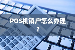 POS机销户怎么办理？