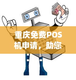 重庆免费POS机申请，助您轻松实现商业经营的便捷化