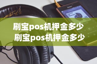 刷宝pos机押金多少 刷宝pos机押金多少可以退