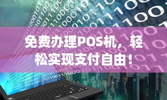 免费办理POS机，轻松实现支付自由！