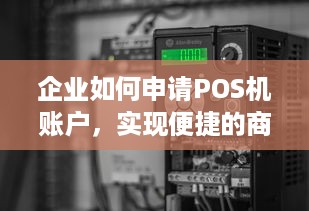 企业如何申请POS机账户，实现便捷的商业交易