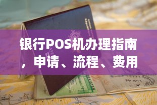 银行POS机办理指南，申请、流程、费用及注意事项