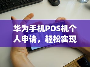 华为手机POS机个人申请，轻松实现移动支付业务