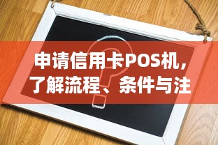 申请信用卡POS机，了解流程、条件与注意事项