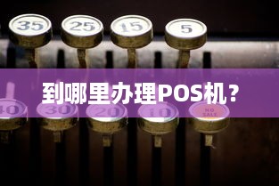 到哪里办理POS机？