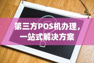 第三方POS机办理，一站式解决方案