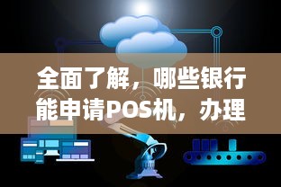 全面了解，哪些银行能申请POS机，办理流程及所需材料解析