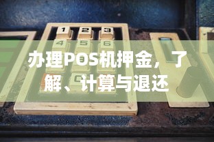 办理POS机押金，了解、计算与退还