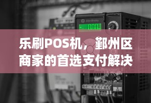 乐刷POS机，鄞州区商家的首选支付解决方案