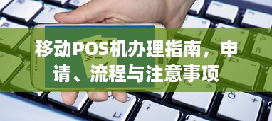 移动POS机办理指南，申请、流程与注意事项