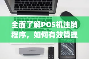 全面了解POS机注销程序，如何有效管理您的pos机申请记录