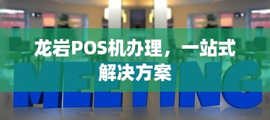 龙岩POS机办理，一站式解决方案