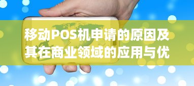 移动POS机申请的原因及其在商业领域的应用与优势