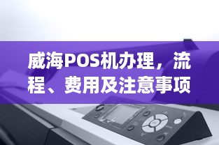 威海POS机办理，流程、费用及注意事项