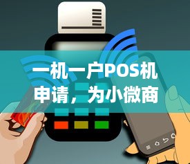 一机一户POS机申请，为小微商户提供便捷的支付服务