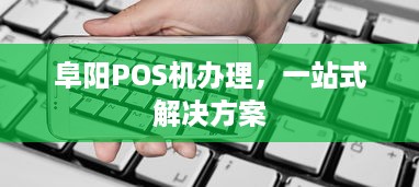 阜阳POS机办理，一站式解决方案