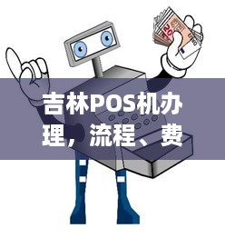 吉林POS机办理，流程、费用及注意事项