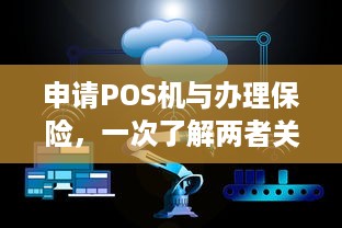 申请POS机与办理保险，一次了解两者关系的探索