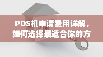 POS机申请费用详解，如何选择最适合你的方案