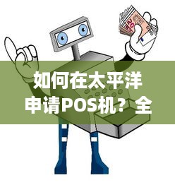 如何在太平洋申请POS机？全面解析操作流程与注意事项