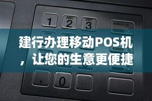 建行办理移动POS机，让您的生意更便捷！