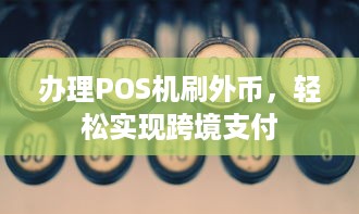 办理POS机刷外币，轻松实现跨境支付