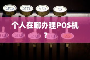 个人在哪办理POS机？