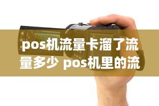 pos机流量卡溜了流量多少 pos机里的流量卡有多少流量